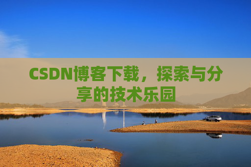 CSDN博客下载，探索与分享的技术乐园